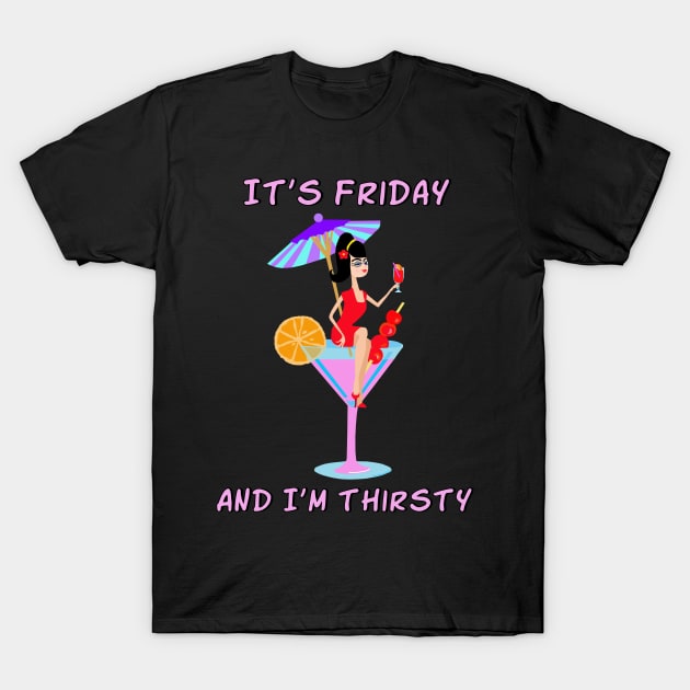 It's Friday and I'm Thirsty T-Shirt by Lynndarakos